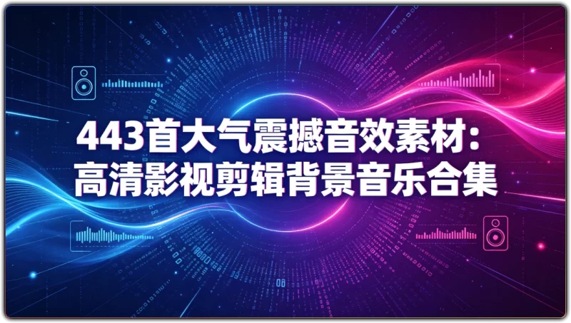 443款大气震撼音效素材|影视剪辑宣传片专用配乐合集-资源汇集