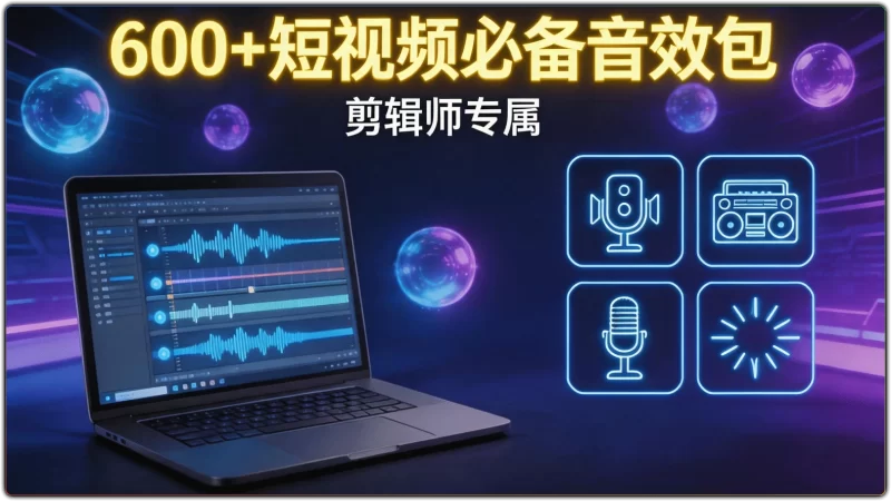 600+短视频剪辑音效素材包 | 影视后期热门环境声效合集-资源汇集