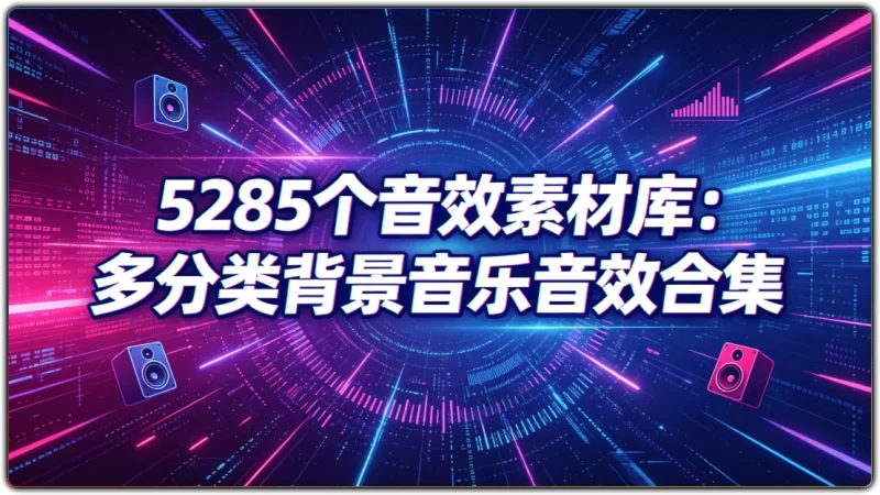 5285款分类音效素材|短视频剪辑自媒体配乐资源-资源汇集