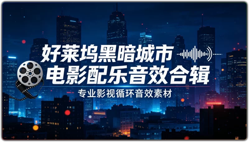 好莱坞黑暗城市电影配乐音效合辑丨专业影视循环音效素材-资源汇集