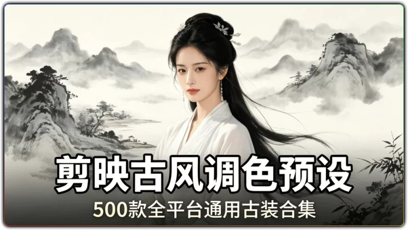 剪映古风调色预设丨500 款全平台通用古装合集-资源汇集