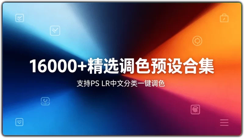 16000+精选调色预设合集 | 支持 PS LR 中文分类一键调色-资源汇集