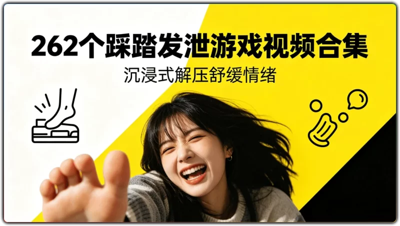 262个踩踏发泄游戏视频合集丨沉浸式解压舒缓情绪-资源汇集