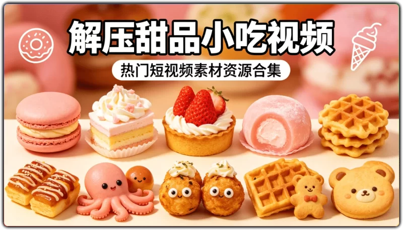 解压甜品小吃短视频素材合集丨自媒体美食剪辑高清素材-资源汇集