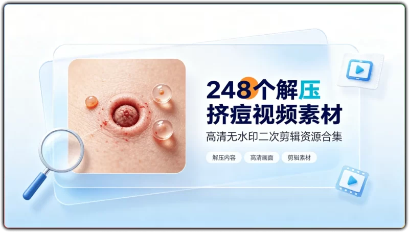 248 个解压挤痘视频素材丨高清无水印二次剪辑资源合集-资源汇集
