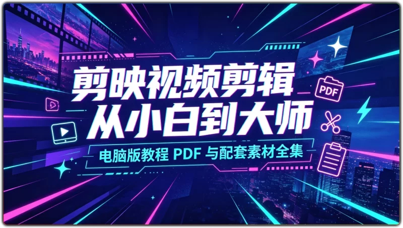 剪映视频剪辑从小白到大师 | 电脑版教程 PDF 与配套素材全集-资源汇集