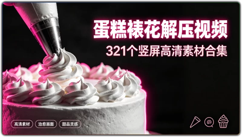 蛋糕裱花解压视频丨321个竖屏高清素材合集-资源汇集