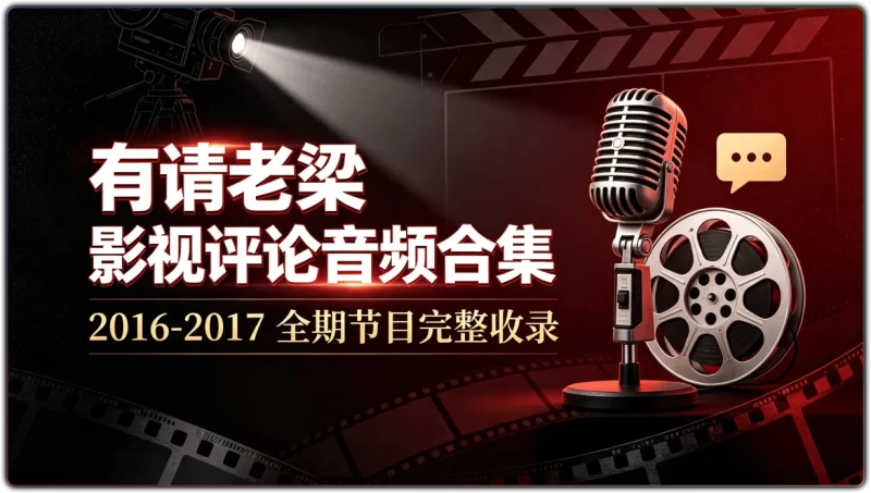 有请老梁影视评论音频合集 | 2016-2017 全期节目完整收录-资源汇集